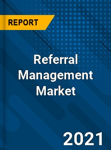 Referral Management Market