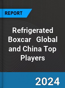 Refrigerated Boxcar Global and China Top Players Market