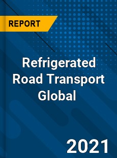 Refrigerated Road Transport Global Market