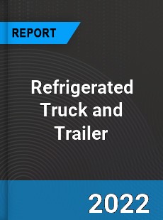 Refrigerated Truck and Trailer Market