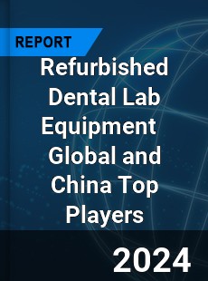 Refurbished Dental Lab Equipment Global and China Top Players Market