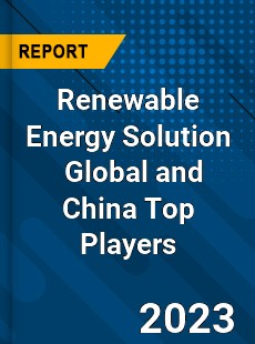 Renewable Energy Solution Global and China Top Players Market