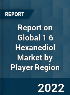 Report on Global 1 6 Hexanediol Market by Player Region