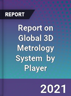 Report on Global 3D Metrology System Market by Player