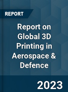 Report on Global 3D Printing in Aerospace & Defence