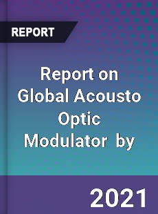 Report on Global Acousto Optic Modulator Market by
