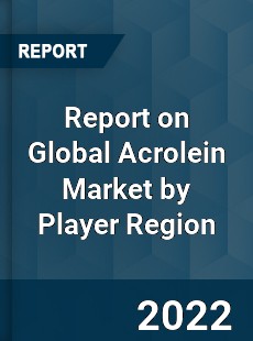 Report on Global Acrolein Market by Player Region