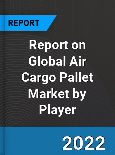 Report on Global Air Cargo Pallet Market by Player
