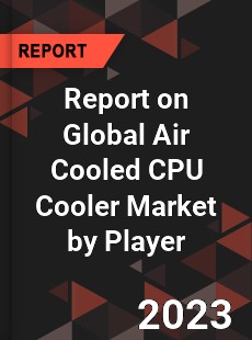 Report on Global Air Cooled CPU Cooler Market by Player