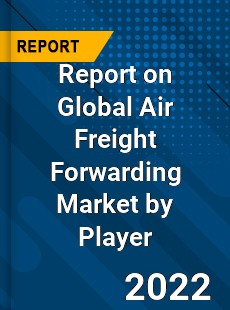 Report on Global Air Freight Forwarding Market by Player