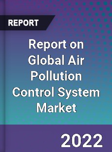 Report on Global Air Pollution Control System Market