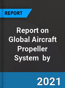 Report on Global Aircraft Propeller System Market by