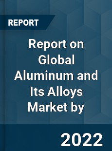 Global Aluminum and Its Alloys Market