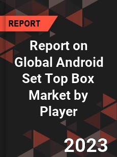 Report on Global Android Set Top Box Market by Player