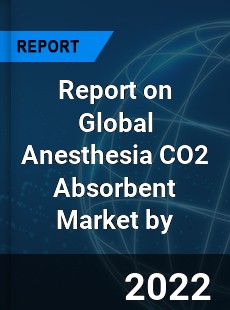 Report on Global Anesthesia CO2 Absorbent Market by