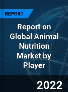 Report on Global Animal Nutrition Market by Player