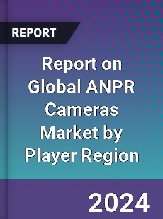 Report on Global ANPR Cameras Market by Player Region