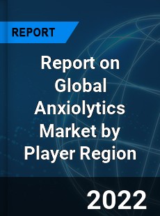 Report on Global Anxiolytics Market by Player Region