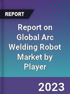 Report on Global Arc Welding Robot Market by Player