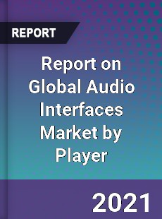 Report on Global Audio Interfaces Market by Player