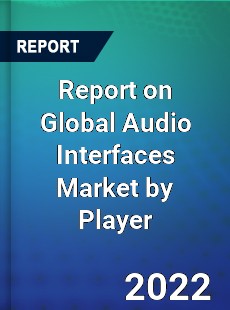Report on Global Audio Interfaces Market by Player