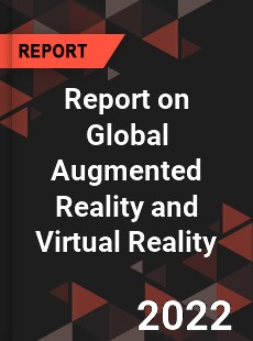 Report on Global Augmented Reality and Virtual Reality