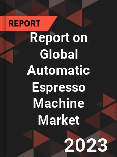 Report on Global Automatic Espresso Machine Market