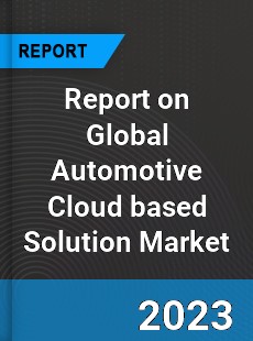 Report on Global Automotive Cloud based Solution Market