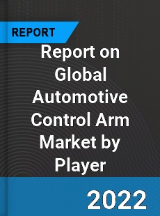 Report on Global Automotive Control Arm Market by Player