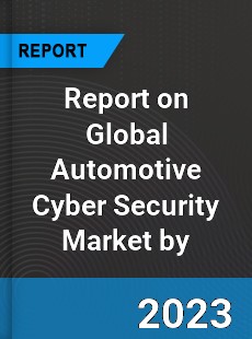 Report on Global Automotive Cyber Security Market by