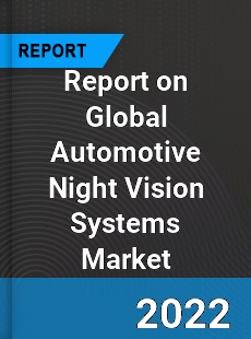 Report on Global Automotive Night Vision Systems Market