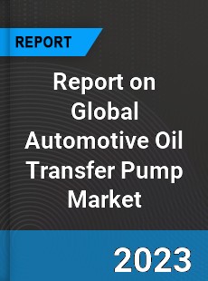 Report on Global Automotive Oil Transfer Pump Market