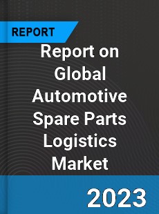 Report on Global Automotive Spare Parts Logistics Market