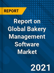 Report on Global Bakery Management Software Market