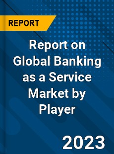 Report on Global Banking as a Service Market by Player