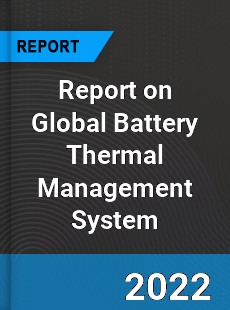 Report on Global Battery Thermal Management System