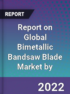 Report on Global Bimetallic Bandsaw Blade Market by