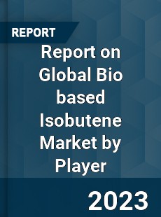 Report on Global Bio based Isobutene Market by Player