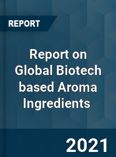 Report on Global Biotech based Aroma Ingredients Market