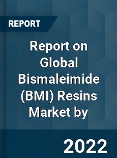 Report on Global Bismaleimide Resins Market by