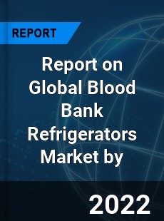 Global Blood Bank Refrigerators Market