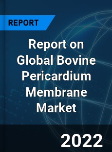 Report on Global Bovine Pericardium Membrane Market