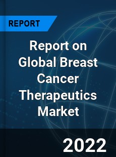 Report on Global Breast Cancer Therapeutics Market