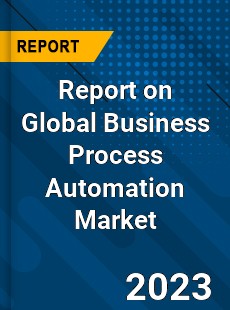 Report on Global Business Process Automation Market