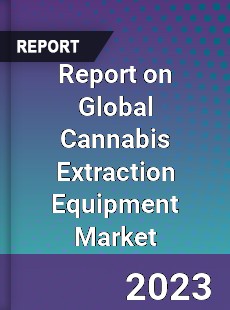 Report on Global Cannabis Extraction Equipment Market