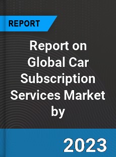 Report on Global Car Subscription Services Market by