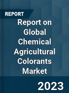 Report on Global Chemical Agricultural Colorants Market