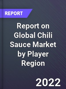 Report on Global Chili Sauce Market by Player Region