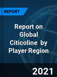 Report on Global Citicoline Market by Player Region