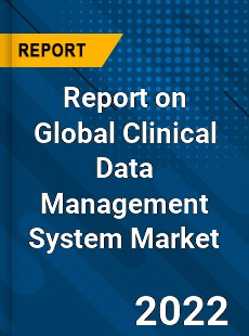 Report on Global Clinical Data Management System Market